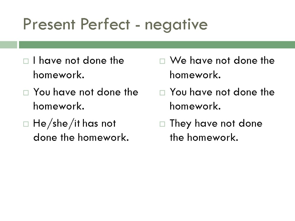 Present Perfect - negative I have not done the homework. You have not done